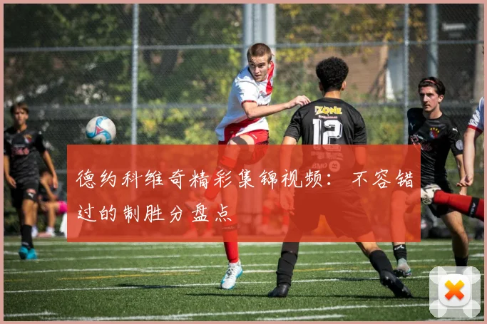 德约科维奇精彩集锦视频：不容错过的制胜分盘点